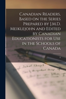 Canadian Readers, Based on the Series Prepared by J.M.D. Meiklejohn and Edited by Canadian Educationists for Use in the Schools of Canada Volume 4