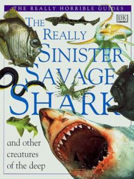 Hardcover The Really Sinister Savage Shark: And Other Creatures of the Deep (Really Horrible Guides) Book