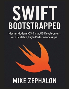 Paperback Swift Bootstrapped: Master Modern iOS & macOS Development with Scalable, High-Performance Apps Book