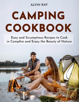 Paperback Camping Cookbook: Easy and Scrumptious Recipes to Cook in Campfire and Enjoy the Beauty of Nature Book