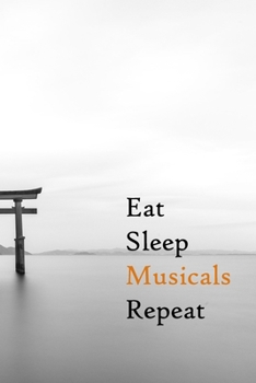 Paperback Eat Sleep Musicals Repeat: Lined Notebook / Journal Gift, 200 Pages, 6x9, Japan style Cover, Matte Finish Inspirational Quotes Journal, Notebook, Book