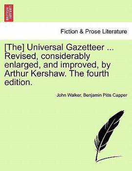 [The] Universal Gazetteer ... Revised, considerably enlarged, and improved, by Arthur Kershaw. The fourth edition.