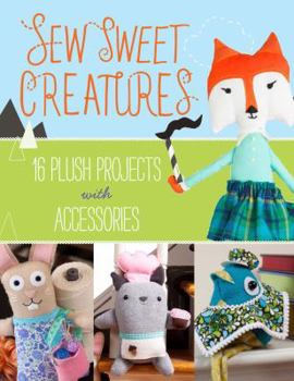 Paperback Sew Sweet Creatures: Make Adorable Plush Animals and Their Accessories Book