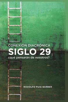 Paperback Conexión Diacrónica: Siglo 29, Qué Pensarán de Nosotros [Spanish] Book