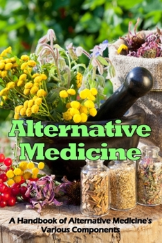 Paperback Alternative Medicine: A Handbook of Alternative Medicine's Various Components Book