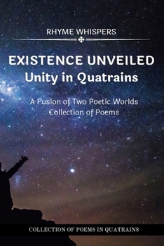 Existence Unveiled: Unity in Quatrains: A Fusion of Two Poetic Worlds - Collection of Poems