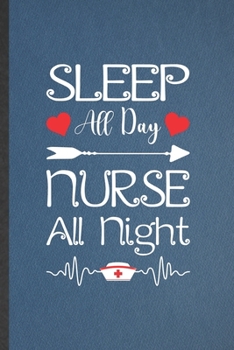 Sleep All Day Nurse All Night: Nurse Blank Lined Notebook Write Record. Practical Dad Mom Anniversary Gift, Fashionable Funny Creative Writing Logbook, Vintage Retro 6X9 110 Page