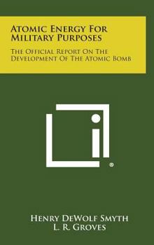 Hardcover Atomic Energy for Military Purposes: The Official Report on the Development of the Atomic Bomb Book