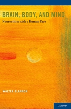 Paperback Brain, Body, and Mind: Neuroethics with a Human Face Book