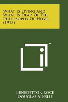 Paperback What Is Living and What Is Dead of the Philosophy of Hegel (1915) Book
