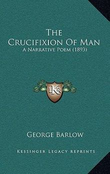 Paperback The Crucifixion Of Man: A Narrative Poem (1893) Book