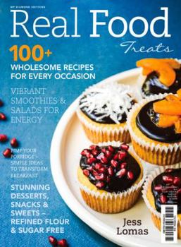 Real Food Treats: 100+ Wholesome Recipes for Every Occasion