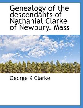 Genealogy of the Descendants of Nathanial Clarke of Newbury, Mass