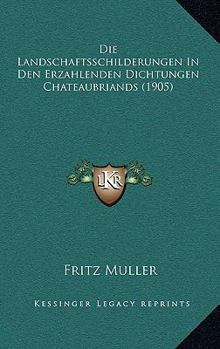 Paperback Die Landschaftsschilderungen In Den Erzahlenden Dichtungen Chateaubriands (1905) [German] Book