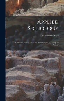 Hardcover Applied Sociology; a Treatise on the Conscious Improvement of Society by Society Book