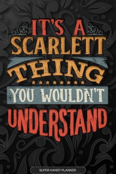 Its A Scarlett Thing You Wouldnt Understand: Scarlett Name Planner With Notebook Journal Calendar Personal Goals Password Manager & Much More, Perfect Gift For Scarlett