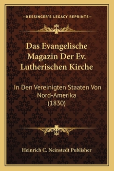 Paperback Das Evangelische Magazin Der Ev. Lutherischen Kirche: In Den Vereinigten Staaten Von Nord-Amerika (1830) [German] Book