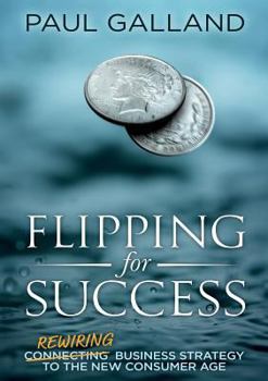 Paperback Flipping for Success: Rewiring Business Strategy to the New Consumer Age Book