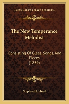 Paperback The New Temperance Melodist: Consisting Of Glees, Songs, And Pieces (1859) Book