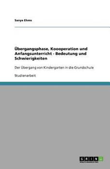 Paperback Übergangsphase, Koooperation und Anfangsunterricht - Bedeutung und Schwierigkeiten: Der Übergang von Kindergarten in die Grundschule [German] Book
