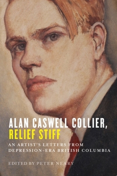 Hardcover Alan Caswell Collier, Relief Stiff: An Artist's Letters from Depression-Era British Columbia Book