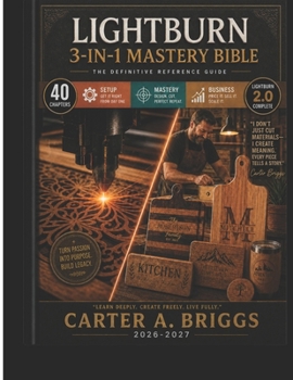 Paperback The Lightburn 3-In-1 Mastery Bible 2026: Complete Software Setup & Interface Mastery Professional Laser Cutting & Engraving Projects Bible Business, A Book