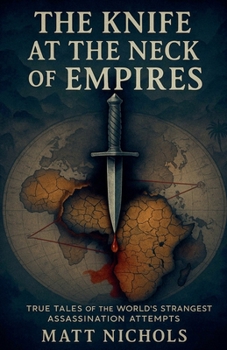Paperback The Knife at the Neck of Empires: True Tales of History's Strangest Assassination Attempts Book