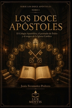 Los Doce Apóstoles: El Colegio Apostólico, el primado de Pedro y el origen de la Iglesia Católica (Spanish Edition)