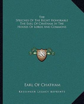 The Speeches of the Right Honourable the Earl of Chatham in the Houses of Lords and Commons: With a Biographical Memoir and Introductions and Explanatory Notes to the Speeches