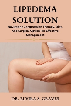 Lipedema Solution: Navigating Compression Therapy, Diet And Surgical Option For Effective Management