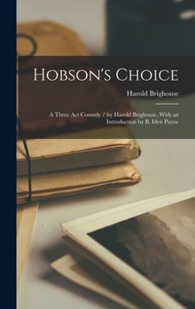 Hardcover Hobson's Choice: A Three Act Comedy / by Harold Brighouse, With an Introduction by B. Iden Payne Book