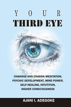 Paperback Your Third Eye: Chakras and Chakra Meditation, Psychic Development, Mind Power, Self-Healing, Intuition, Higher Consciousness. Book