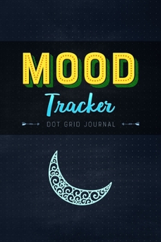 Mood Tracker - Dot Grid Journal; Let's Get Organized: Bullet Journal, Log, Tracker, Planner, Sketch Book, Diary (Memo Books, Bullet Grid Journals and Dotted Notebooks)