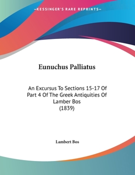 Paperback Eunuchus Palliatus: An Excursus To Sections 15-17 Of Part 4 Of The Greek Antiquities Of Lamber Bos (1839) Book