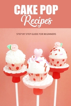 Paperback Cake Pop Recipes: Step By Step Guide for Beginners: DIY Cake Pop For Kids Book