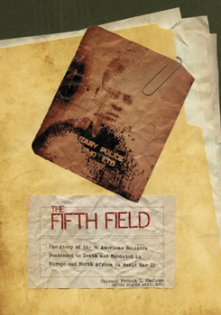 The Fifth Field: The Story of the 96 American Soldiers Sentenced to Death and Executed in Europe and North Africa in World War II
