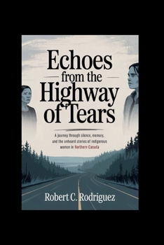 Paperback Echoes from the Highway of Tears: A Journey Through Silence, Memory, and the Unheard Stories of Indigenous Women in Northern Canada Book