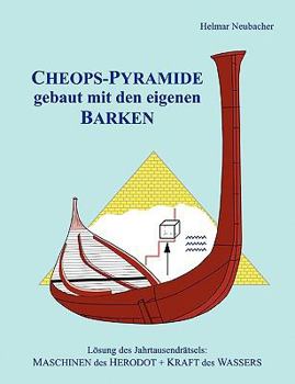 Paperback CHEOPS-PYRAMIDE gebaut mit den eigenen BARKEN: Lösung des Jahrtausendrätsels: MASCHINEN des HERODOT + KRAFT des WASSERS [German] Book