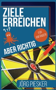 Paperback Ziele erreichen - Aber richtig - Für Anfänger: Glücklich sein durch Zielerreichung [German] Book