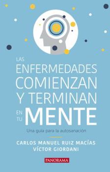 Las enfermedades comienzan y terminan en tu mente: Una guía para la autosanación