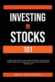 Paperback Investing in Stocks 101: A Step-by-Step Guide on How to Build a Profitable Trading System, Master Trading Time, Analyze Charts, and Use Technic Book