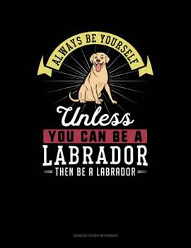 Paperback Always Be Yourself Unless You Can Be a Labrador Then Be a Labrador: 6 Columns Columnar Pad Book