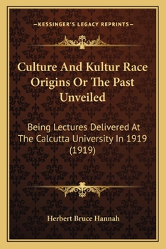 Paperback Culture And Kultur Race Origins Or The Past Unveiled: Being Lectures Delivered At The Calcutta University In 1919 (1919) Book