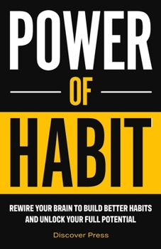 Paperback Power of Habit: Rewire Your Brain to Build Better Habits and Unlock Your Full Potential Book