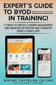 Paperback Expert's Guide to BYOD (Bring Your Own Device): 17 Ways to Create Learner Engagement and Increase Retention and Transfer Using a Single APP Book