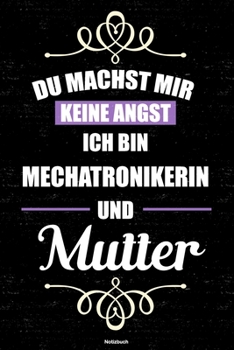 Du machst mir keine Angst ich bin Mechatronikerin und Mutter Notizbuch: Mechatronikerin Journal DIN A5 liniert 120 Seiten Geschenk (German Edition)