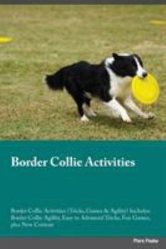 Paperback Border Collie Activities Border Collie Activities (Tricks, Games & Agility) Includes: Border Collie Agility, Easy to Advanced Tricks, Fun Games, plus Book