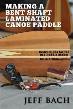 Paperback Making a Bent Shaft Laminated Canoe Paddle - Black and White version: Instructions for the DIY Paddle Maker Book