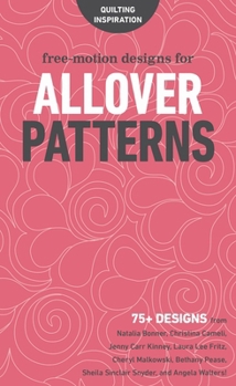 Paperback Free-Motion Designs for Allover Patterns: 75+ Designs from Natalia Bonner, Christina Cameli, Jenny Carr Kinney, Laura Lee Fritz, Cheryl Malkowski, Bet Book