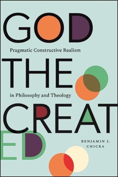 Paperback God the Created: Pragmatic Constructive Realism in Philosophy and Theology Book